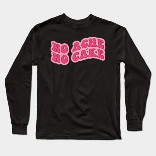 No Ache No Cake Long Sleeve T-Shirt